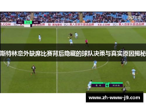 斯特林意外缺席比赛背后隐藏的球队决策与真实原因揭秘
