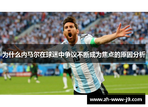 为什么内马尔在球迷中争议不断成为焦点的原因分析