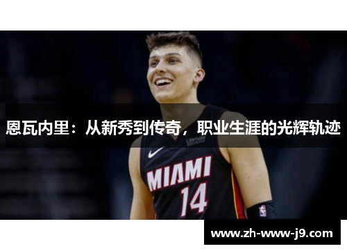 恩瓦内里:从新秀到传奇,职业生涯的光辉轨迹 恩瓦内里:从新秀到传奇,职业生涯的光辉轨迹