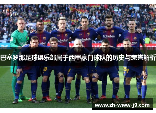 巴塞罗那足球俱乐部属于西甲豪门球队的历史与荣誉解析