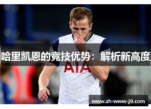哈里凯恩的竞技优势：解析新高度
