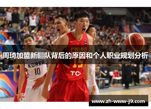 周琦加盟新疆队背后的原因和个人职业规划分析