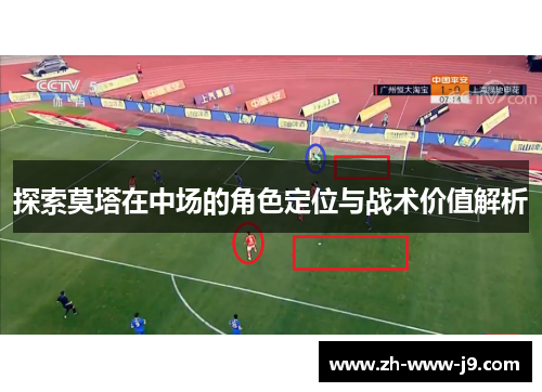 探索莫塔在中场的角色定位与战术价值解析 探索莫塔在中场的角色定位与战术价值解析
