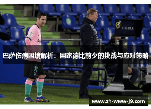 巴萨伤病困境解析：国家德比前夕的挑战与应对策略