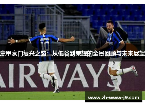 意甲豪门复兴之路：从低谷到荣耀的全景回顾与未来展望