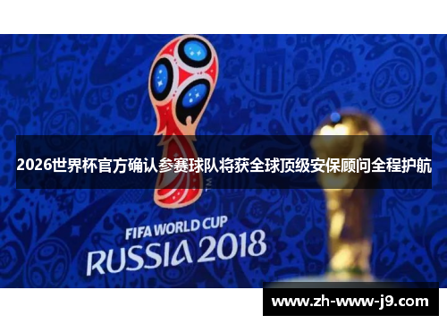 2026世界杯官方确认参赛球队将获全球顶级安保顾问全程护航