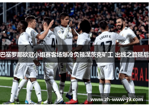 巴塞罗那欧冠小组赛客场爆冷负顿涅茨克矿工 出线之路延后