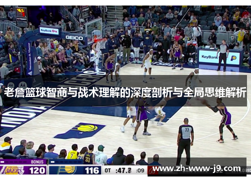 老詹篮球智商与战术理解的深度剖析与全局思维解析