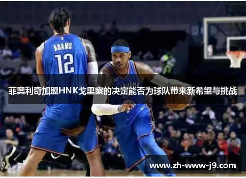 菲奥利奇加盟HNK戈里察的决定能否为球队带来新希望与挑战