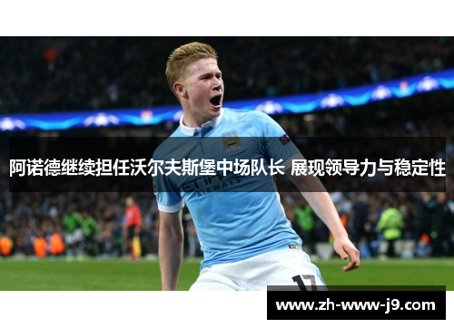 阿诺德继续担任沃尔夫斯堡中场队长 展现领导力与稳定性